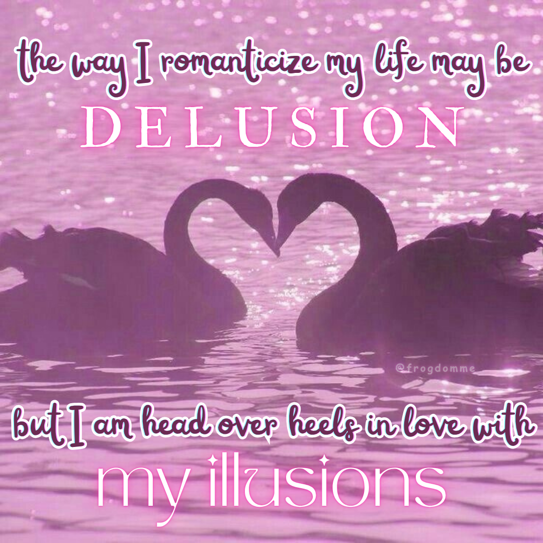 Pink filtered glittery photo of two swans touching beaks in the water with text overlay 'the way I remanticize my life may be DELUSION but I am head over heels in love with my illusions'
